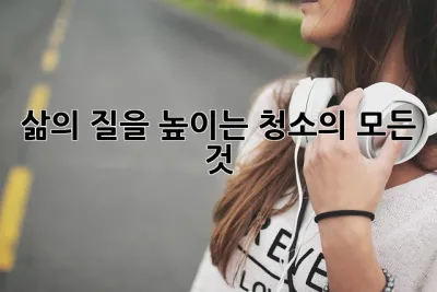 삶의 질을 높이는 청소의 모든 것 ✨
