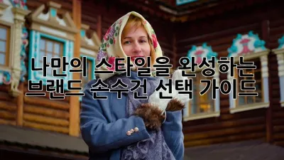 나만의 스타일을 완성하는 브랜드 손수건: 선택 가이드