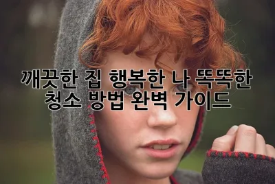 깨끗한 집, 행복한 나: 똑똑한 청소 방법 완벽 가이드